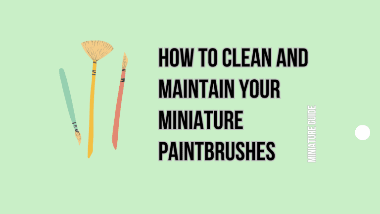 How to Clean and Maintain Your Miniature Paintbrushes for a Lifetime