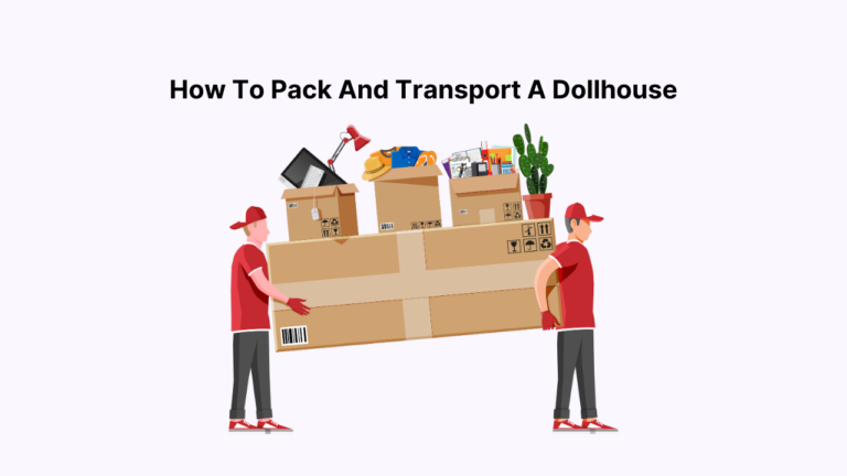 How To Pack And Transport A Dollhouse for Shipping?